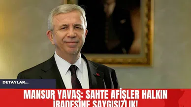 Mansur Yavaş: Sahte Afişler Halkın İradesine Saygısızlık!