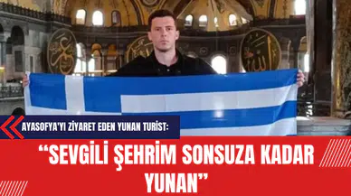 Ayasofya'yı Ziyaret Eden Yunan Turist: Sevgili Şehrim Sonsuza Kadar Yunan