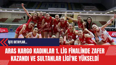 Aras Kargo Kadınlar 1. Lig Finalinde Zafer Kazandı ve Sultanlar Ligi'ne Yükseldi
