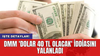DMM 'Dolar 40 TL olacak' iddiasını yalanladı