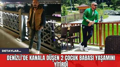 Denizli’de Kanala Düşen 2 Çocuk Babası Yaşamını Yitirdi