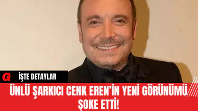 Ünlü Şarkıcı Cenk Eren’in Yeni Görünümü Şoke Etti!