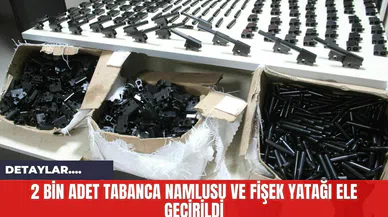 2 Bin Adet Tabanca Namlusu ve Fişek Yatağı Ele Geçirildi