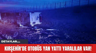Kırşehir'de Otobüs Yan Yattı Yaralılar Var!