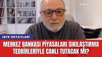 Merkez Bankası piyasaları sıkılaştırma tedbirleriyle canlı tutacak mı?