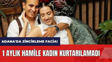 Adana'da zincirleme facia! 1 aylık hamile kadın kurtarılamadı