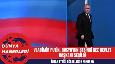 Vladimir Putin Rusya'nın Beşinci Kez Devlet Başkanı Seçildi