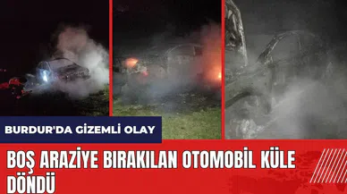 Burdur'da gizemli olay! Boş araziye bırakılan otomobil küle döndü