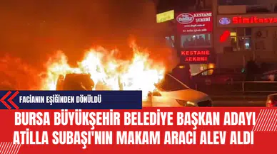 Bursa Büyükşehir Belediye Başkan Adayı Atilla Subaşı'nın Makam Aracı Alev Aldı