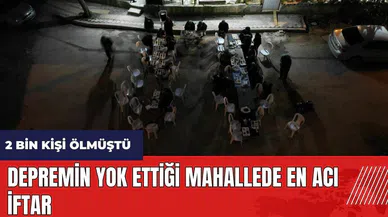 Depremin yok ettiği mahallede en acı iftar