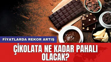 Fiyatlarda rekor artış: Çikolata ne kadar pahalı olacak?
