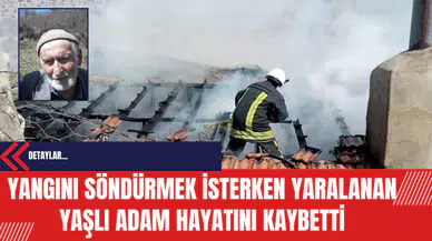 Yangını Söndürmek İsterken Yaralanan Yaşlı Adam Hayatını Kaybetti