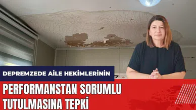 Depremzede aile hekimlerinin performanstan sorumlu tutulmasına tepki