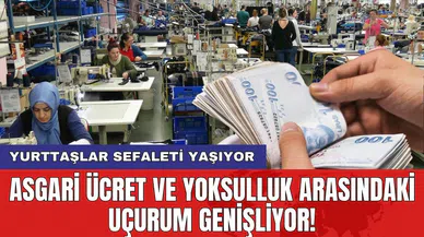 Asgari ücret ve yoksulluk arasındaki uçurum genişliyor! Yurttaşlar sefaleti yaşıyor
