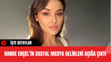 Hande Erçel’in Sosyal Medya Gelirleri Açığa Çıktı