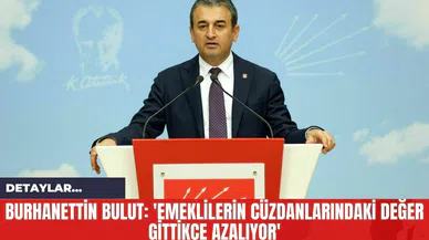 Burhanettin Bulut: 'Emeklilerin Cüzdanlarındaki Değer Gittikçe Azalıyor'