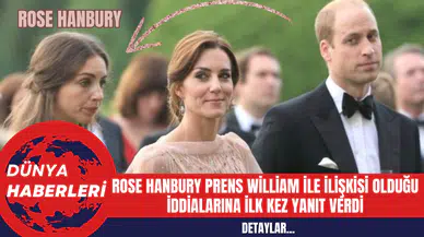 Rose Hanbury Prens William İle İlişkisi Olduğu İddialarına İlk Kez Yanıt Verdi
