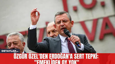 Özgür Özel'den Erdoğan'a Sert Tepki: "Emekliden Oy Yok"