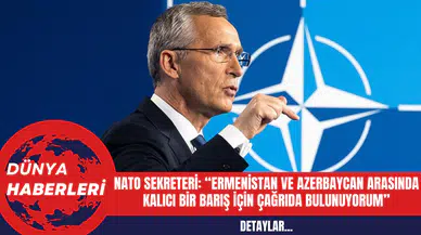 NATO Genel Sekreteri Stoltenberg: Ermenistan ve Azerbaycan Arasında Kalıcı Bir Barış İçin Çağrıda Bulunuyorum