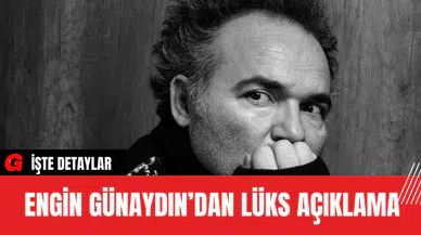 Engin Günaydın’dan Lüks Açıklama