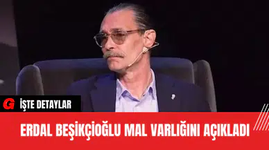 Erdal Beşikçioğlu Mal Varlığını Açıkladı