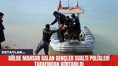Gölde Mahsur Kalan Gençler Sualtı Polisleri Tarafından Kurtarıldı