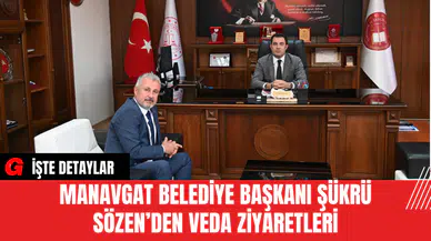 Manavgat Belediye Başkanı Şükrü Sözen’den Veda Ziyaretleri