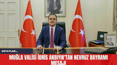 Muğla Valisi İdris Akbıyık'tan Nevruz Bayramı Mesajı