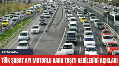 TÜİK Şubat Ayı Motorlu Kara Taşıtı Verilerini Açıkladı