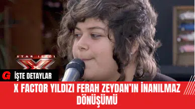 X Factor Yıldızı Ferah Zeydan’ın İnanılmaz Dönüşümü