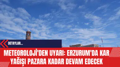 Meteoroloji'den Uyarı: Erzurum'da Kar Yağışı Pazara Kadar Devam Edecek