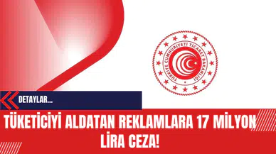 Ticaret Bakanlığı: Tüketiciyi Aldatan Reklamlara 17 Milyon Lira Cezai İşlem!