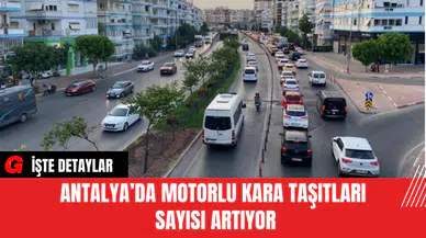 Antalya’da Motorlu Kara Taşıtları Sayısı Artıyor