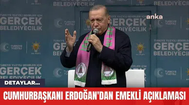 Cumhurbaşkanı Erdoğan'dan Emekli Açıklaması