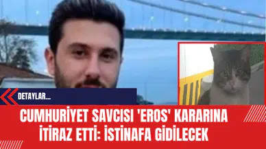 Cumhuriyet Savcısı 'Eros' kararına itiraz etti: İstinafa gidilecek