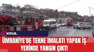 Ümraniye'de Tekne İmalatı Yapan İş Yerinde Yangın Çıktı