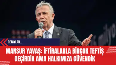 Mansur Yavaş: İftiralarla Birçok Teftiş Geçirdik Ama Halkımıza Güvendik