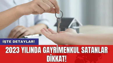 2023 yılında gayrimenkul satanlar dikkat!