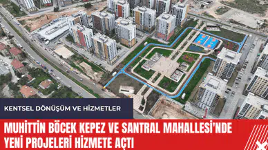 Muhittin Böcek Kepez ve Santral Mahallesi'nde yeni projeleri hizmete açtı