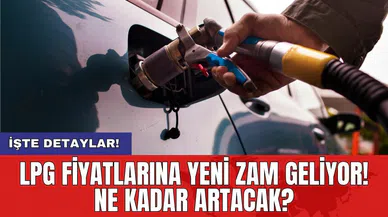 LPG fiyatlarına yeni zam geliyor: Ne kadar artacak?