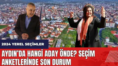 Aydın'da hangi aday önde? Seçim anketlerinde son durum