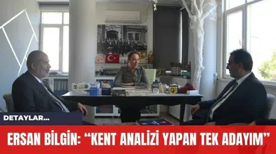Ersan Bilgin: “Kent analizi yapan tek adayım”