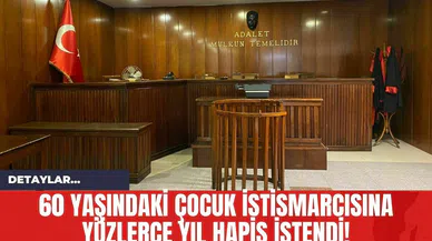 60 Yaşındaki Çocuk İst*smarcısına Yüzlerce Yıl Hapis İstendi!