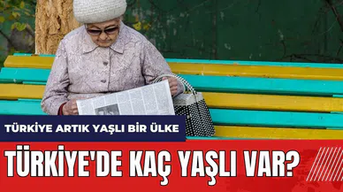Türkiye artık yaşlı bir ülke! Türkiye'de kaç yaşlı var?