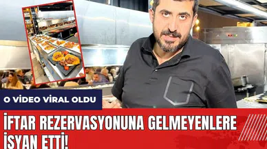İftar rezervasyonuna gelmeyenlere isyan etti! O video viral oldu