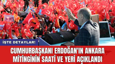 Cumhurbaşkanı Erdoğan'ın Ankara mitinginin saati ve yeri açıklandı