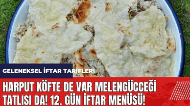 Harput köfte de var Melengücceği tatlısı da! 12. gün iftar menüsü! Geleneksel iftar tarifleri