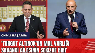 CHP'li Başarır: Turgut Altınok'un mal varlığı Sabancı'nın sekizde biri