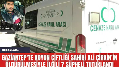 Gaziantep'te Koyun Çiftliği Sahibi Ali Çirkin'in Öldürülmesiyle İlgili 7 Şüpheli Tutuklandı