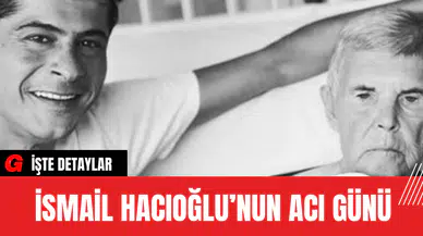 İsmail Hacıoğlu’nun Acı Günü